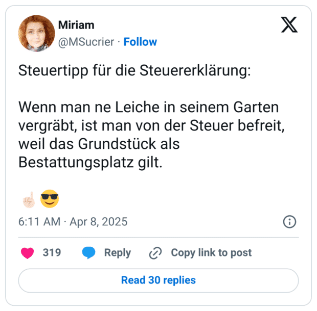 Steuertipp für die Steuererklärung: Wenn man ne Leiche in seinem Garten vergräbt, ist man von der Steuer befreit, weil das Grundstück als Bestattungsplatz gilt. ☝🏻😎