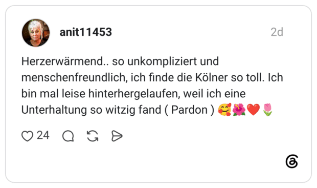 Herzerwärmend.. so unkompliziert und menschenfreundlich, ich finde die Kölner so toll. Ich bin mal leise hinterhergelaufen, weil ich eine Unterhaltung so witzig fand ( Pardon ) 🥰🌺❤️🌷