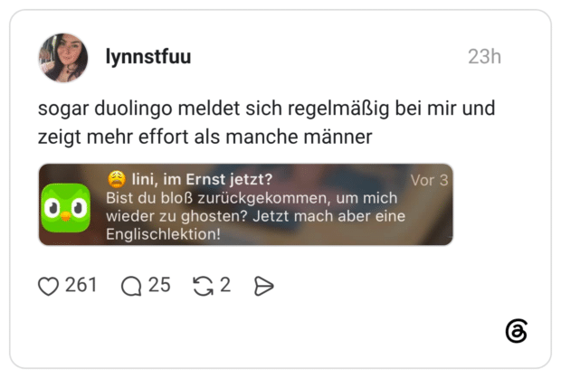 sogar duolingo meldet sich regelmäßig bei mir und zeigt mehr effort als manche männer
