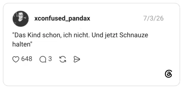 "Das Kind schon, ich nicht. Und jetzt Schnauze halten"