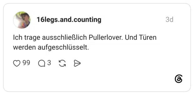 Ich trage ausschließlich Pullerlover. Und Türen werden aufgeschlüsselt.