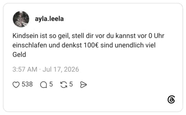 Kindsein ist so geil, stell dir vor du kannst vor 0 Uhr einschlafen und denkst 100€ sind unendlich viel Geld