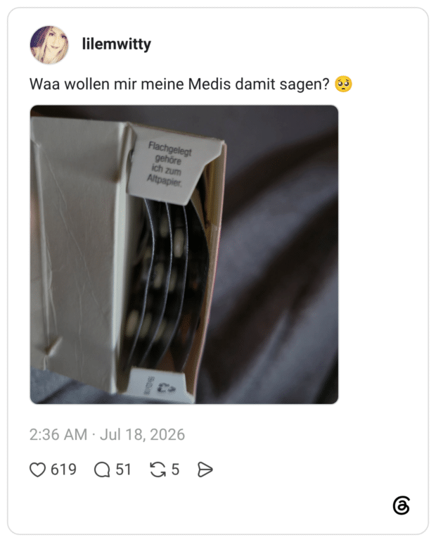 Waa wollen mir meine Medis damit sagen? Flachgelegt gehöre ich zum Altpapier.