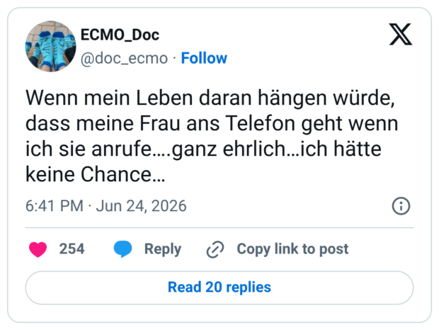 Wenn mein Leben daran hängen würde, dass meine Frau ans Telefon geht wenn ich sie anrufe...ganz ehrlich...ich hätte keine Chance...