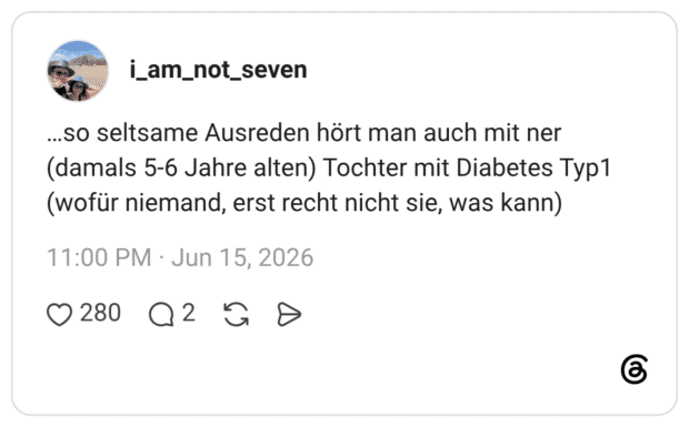 ...so seltsame Ausreden hört man auch mit ner (damals 5-6 Jahre alten) Tochter mit Diabetes Typ1 (wofür niemand, erst recht nicht sie, was kann)