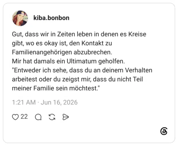 Gut, dass wir in Zeiten leben in denen es Kreise gibt, wo es okay ist, den Kontakt zu Familienangehörigen abzubrechen. Mir hat damals ein Ultimatum geholfen. "Entweder ich sehe, dass du an deinem Verhalten arbeitest oder du zeigst mir, dass du nicht Teil meiner Familie sein möchtest."