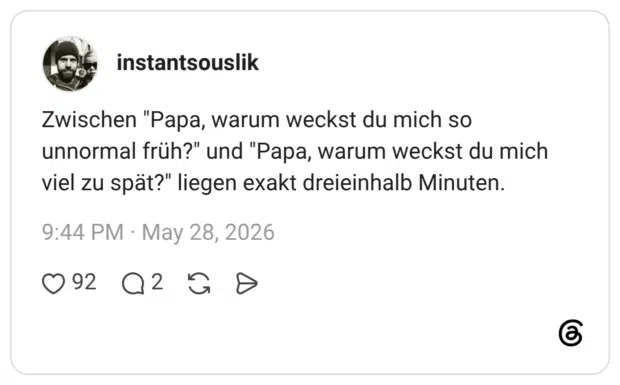 Zwischen "Papa, warum weckst du mich so unnormal früh?" und "Papa, warum weckst du mich viel zu spät?" liegen exakt dreieinhalb Minuten.