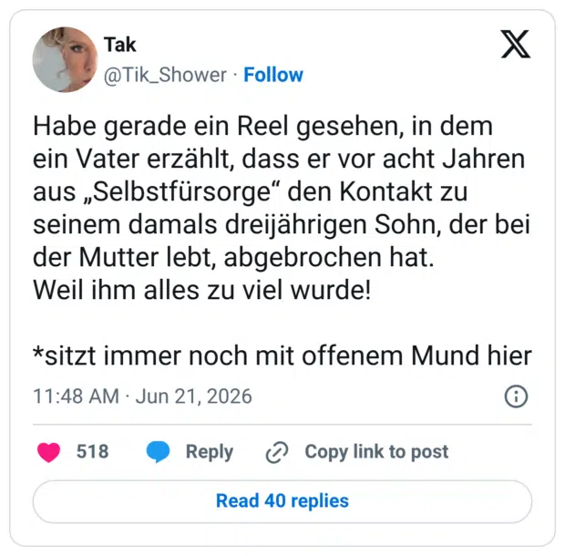 Habe gerade ein Reel gesehen, in dem ein Vater erzählt, dass er vor acht Jahren aus „Selbstfürsorge" den Kontakt zu seinem damals dreijährigen Sohn, der bei der Mutter lebt, abgebrochen hat. Weil ihm alles zu viel wurde! *sitzt immer noch mit offenem Mund hier