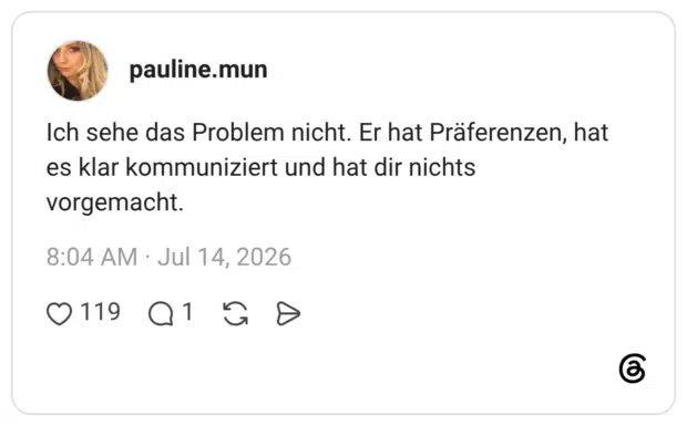 Ich sehe das Problem nicht. Er hat Präferenzen, hat es klar kommuniziert und hat dir nichts vorgemacht.