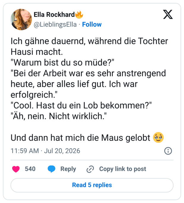 Ich gähne dauernd, während die Tochter Hausi macht. "Warum bist du so müde?" "Bei der Arbeit war es sehr anstrengend heute, aber alles lief gut. Ich war erfolgreich." "Cool. Hast du ein Lob bekommen?" "Äh, nein. Nicht wirklich." Und dann hat mich die Maus gelobt 🥹