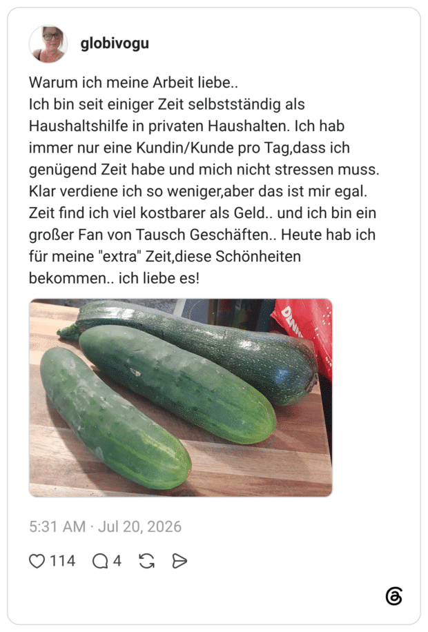 Warum ich meine Arbeit liebe.. Ich bin seit einiger Zeit selbstständig als Haushaltshilfe in privaten Haushalten. Ich hab immer nur eine Kundin/Kunde pro Tag,dass ich genügend Zeit habe und mich nicht stressen muss. Klar verdiene ich so weniger,aber das ist mir egal. Zeit find ich viel kostbarer als Geld.. und ich bin ein großer Fan von Tausch Geschäften.. Heute hab ich für meine "extra" Zeit,diese Schönheiten bekommen.. ich liebe es!
