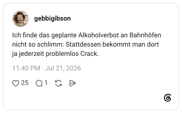 Ich finde das geplante Alkoholverbot an Bahnhöfen nicht so schlimm: Stattdessen bekommt man dort ja jederzeit problemlos Crack.