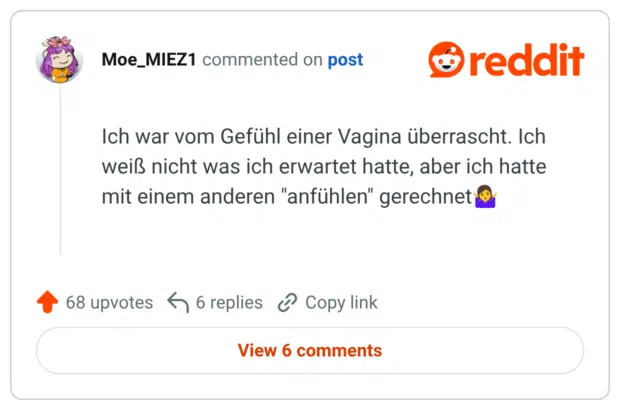 Ich war vom Gefühl einer Vagina überrascht. Ich weiß nicht was ich erwartet hatte, aber ich hatte mit einem anderen "anfühlen" gerechnet🤷♀️