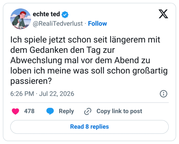 Ich spiele jetzt schon seit längerem mit dem Gedanken den Tag zur Abwechslung mal vor dem Abend zu loben ich meine was soll schon großartig passieren?