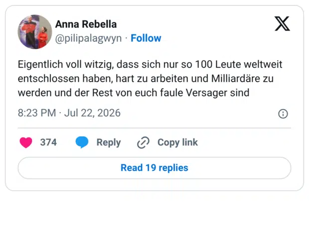 Eigentlich voll witzig, dass sich nur so 100 Leute weltweit entschlossen haben, hart zu arbeiten und Milliardäre zu werden und der Rest von euch faule Versager sind