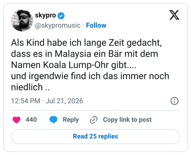 Als Kind habe ich lange Zeit gedacht, dass es in Malaysia ein Bär mit dem Namen Koala Lump-Ohr gibt.... und irgendwie find ich das immer noch niedlich