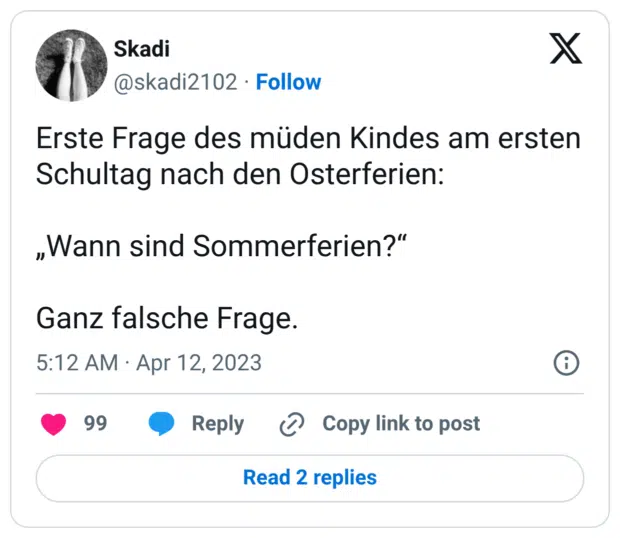 Erste Frage des müden Kindes am ersten Schultag nach den Osterferien: „Wann sind Sommerferien?" Ganz falsche Frage.