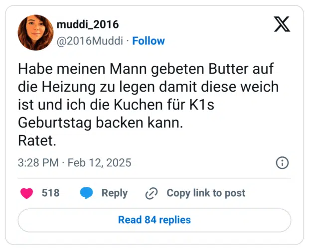 Habe meinen Mann gebeten Butter auf die Heizung zu legen damit diese weich ist und ich die Kuchen für K1s Geburtstag backen kann.