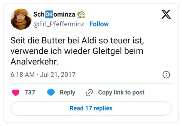 Seit die Butter bei Aldi so teuer ist, verwende ich wieder Gleitgel beim Analverkehr.