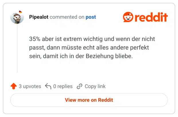 35% aber ist extrem wichtig und wenn der nicht passt, dann müsste echt alles andere perfekt sein, damit ich in der Beziehung bliebe.