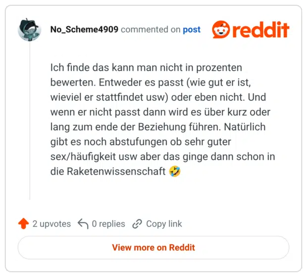 Ich finde das kann man nicht in prozenten bewerten. Entweder es passt (wie gut er ist, wieviel er stattfindet usw) oder eben nicht. Und wenn er nicht passt dann wird es über kurz oder lang zum ende der Beziehung führen. Natürlich gibt es noch abstufungen ob sehr guter sex/häufigkeit usw aber das ginge dann schon in die Raketenwissenschaft