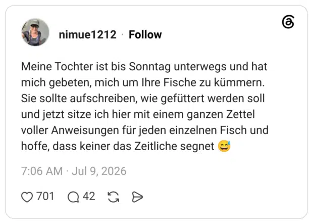Meine Tochter ist bis Sonntag unterwegs und hat mich gebeten, mich um Ihre Fische zu kümmern. Sie sollte aufschreiben, wie gefüttert werden soll und jetzt sitze ich hier mit einem ganzen Zettel voller Anweisungen für jeden einzelnen Fisch und hoffe, dass keiner das Zeitliche segnet