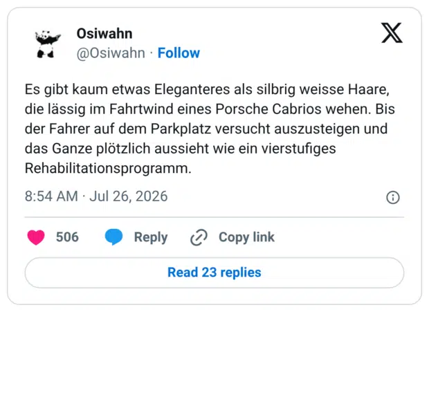 Es gibt kaum etwas Eleganteres als silbrig weisse Haare, die lässig im Fahrtwind eines Porsche Cabrios wehen. Bis der Fahrer auf dem Parkplatz versucht auszusteigen und das Ganze plötzlich aussieht wie ein vierstufiges Rehabilitationsprogramm.