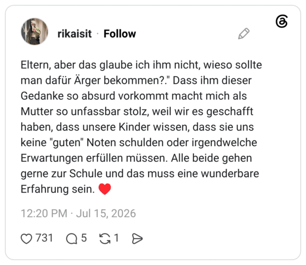 Eltern, aber das glaube ich ihm nicht, wieso sollte man dafür Ärger bekommen?." Dass ihm dieser Gedanke so absurd vorkommt macht mich als Mutter so unfassbar stolz, weil wir es geschafft haben, dass unsere Kinder wissen, dass sie uns keine "guten" Noten schulden oder irgendwelche Erwartungen erfüllen müssen. Alle beide gehen gerne zur Schule und das muss eine wunderbare Erfahrung sein. ♥️