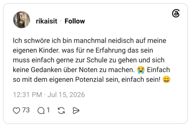 Ich schwöre ich bin manchmal neidisch auf meine eigenen Kinder. was für ne Erfahrung das sein muss einfach gerne zur Schule zu gehen und sich keine Gedanken über Noten zu machen. 😭 Einfach so mit dem eigenen Potenzial sein, einfach sein! 😄