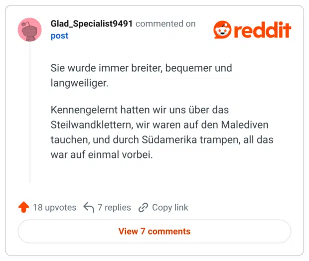 Sie wurde immer breiter, bequemer und langweiliger. Kennengelernt hatten wir uns über das Steilwandklettern, wir waren auf den Malediven tauchen, und durch Südamerika trampen, all das war auf einmal vorbei.