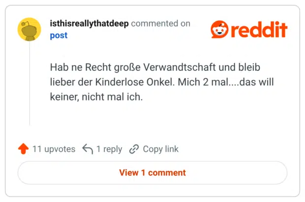 Hab ne Recht große Verwandtschaft und bleib lieber der Kinderlose Onkel. Mich 2 mal....das will keiner, nicht mal ich.