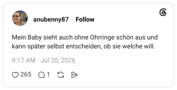 Mein Baby sieht auch ohne Ohrringe schön aus und kann später selbst entscheiden, ob sie welche will.