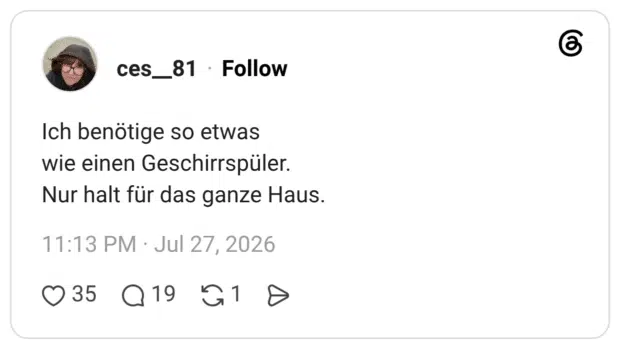 Ich benötige so etwas wie einen Geschirrspüler. Nur halt für das ganze Haus.