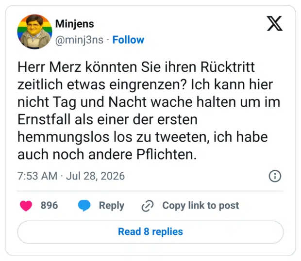 Herr Merz könnten Sie ihren Rücktritt zeitlich etwas eingrenzen? Ich kann hier nicht Tag und Nacht wache halten um im Ernstfall als einer der ersten hemmungslos los zu tweeten, ich habe auch noch andere Pflichten.