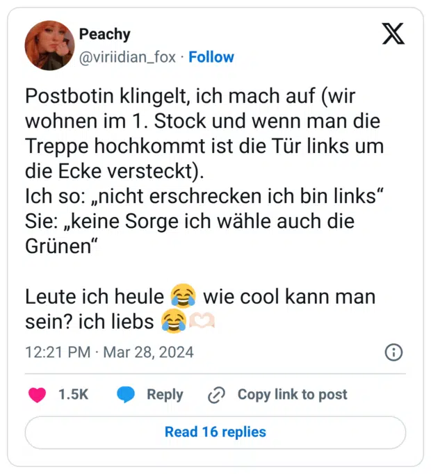 Postbotin klingelt, ich mach auf (wir wohnen im 1. Stock und wenn man die Treppe hochkommt ist die Tür links um die Ecke versteckt). Ich so: „nicht erschrecken ich bin links“ Sie: „keine Sorge ich wähle auch die Grünen“ Leute ich heule 😂 wie cool kann man sein? ich liebs 😂🫶🏻