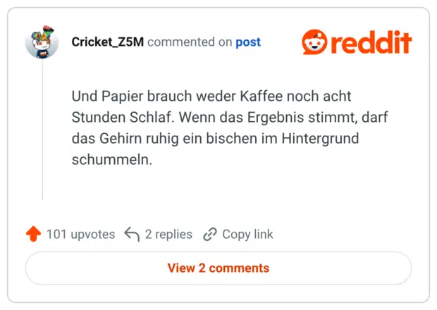 Und Papier brauch weder Kaffee noch acht Stunden Schlaf. Wenn das Ergebnis stimmt, darf das Gehirn ruhig ein bischen im Hintergrund schummeln.