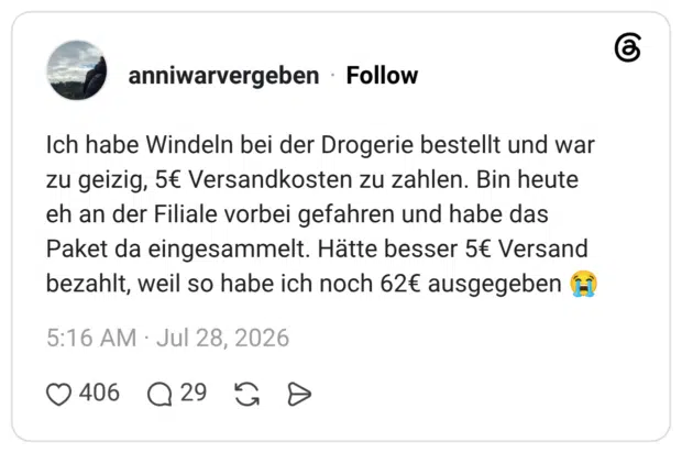 Ich habe Windeln bei der Drogerie bestellt und war zu geizig, 5€ Versandkosten zu zahlen. Bin heute eh an der Filiale vorbei gefahren und habe das Paket da eingesammelt. Hätte besser 5€ Versand bezahlt, weil so habe ich noch 62€ ausgegeben
