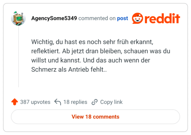Wichtig, du hast es noch sehr früh erkannt, reflektiert. Ab jetzt dran bleiben, schauen was du willst und kannst. Und das auch wenn der Schmerz als Antrieb fehlt..