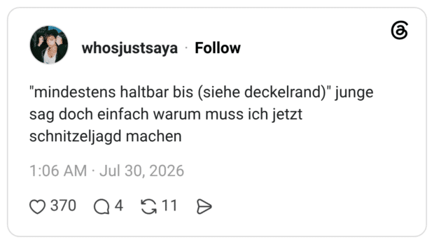 "mindestens haltbar bis (siehe deckelrand)" junge sag doch einfach warum muss ich jetzt schnitzeljagd machen