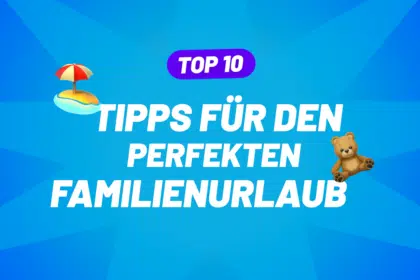 10 Tipps, wie der Familienurlaub zum Erfolg wird