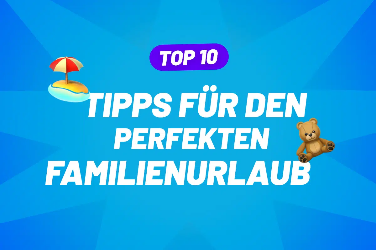 10 Tipps, wie der Familienurlaub zum Erfolg wird
