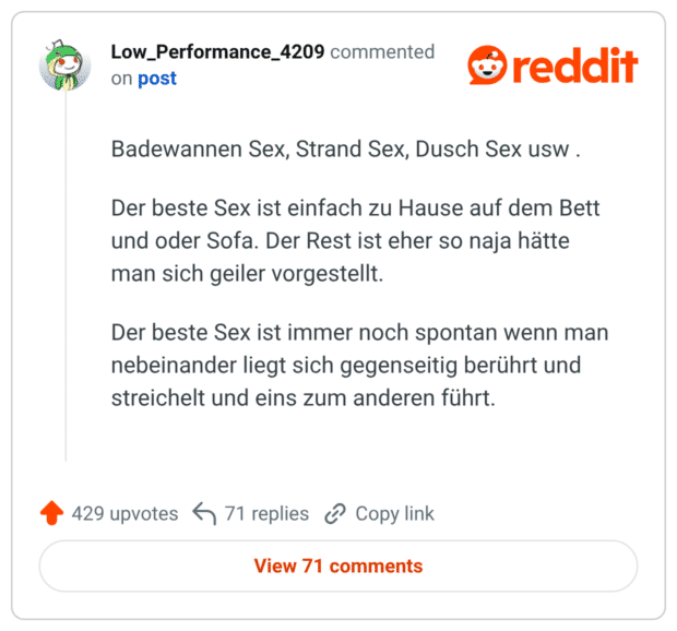 Badewannen Sex, Strand Sex, Dusch Sex usw . Der beste Sex ist einfach zu Hause auf dem Bett und oder Sofa. Der Rest ist eher so naja hätte man sich geiler vorgestellt. Der beste Sex ist immer noch spontan wenn man nebeinander liegt sich gegenseitig berührt und streichelt und eins zum anderen führt.