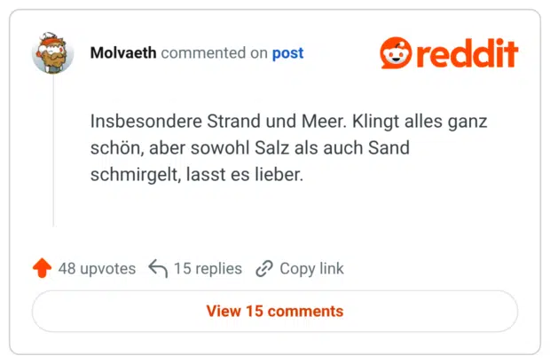 Insbesondere Strand und Meer. Klingt alles ganz schön, aber sowohl Salz als auch Sand schmirgelt, lasst es lieber.