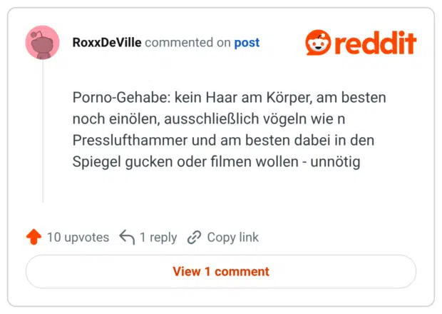 Porno-Gehabe: kein Haar am Körper, am besten noch einölen, ausschließlich vögeln wie n Presslufthammer und am besten dabei in den Spiegel gucken oder filmen wollen - unnötig