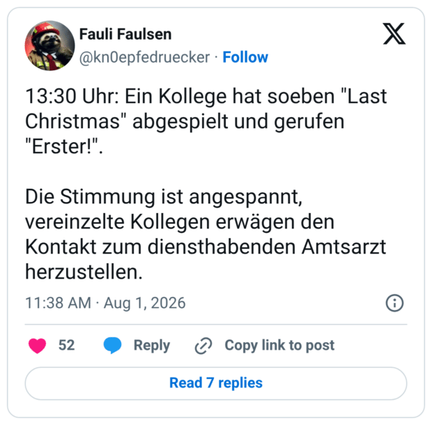13:30 Uhr: Ein Kollege hat soeben "Last Christmas" abgespielt und gerufen "Erster!" Die Stimmung ist angespannt, vereinzelte Kollegen erwägen den Kontakt zum diensthabenden Amtsarzt herzustellen.