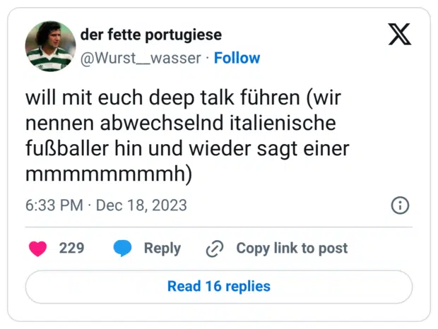 will mit euch deep talk führen (wir nennen abwechselnd italienische fußballer hin und wieder sagt einer mmmmmmmmh)
