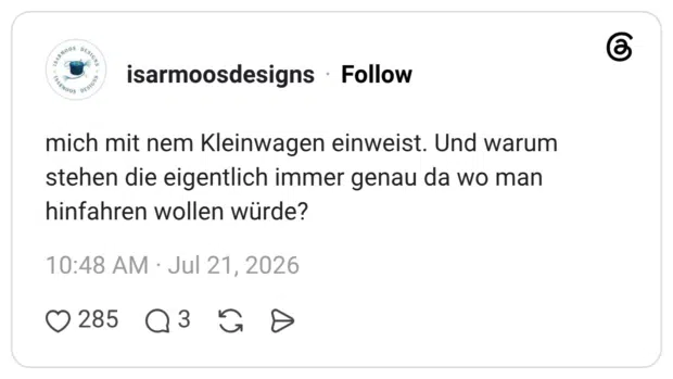 mich mit nem Kleinwagen einweist. Und warum stehen die eigentlich immer genau da wo man hinfahren wollen würde?