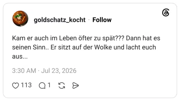 Kam er auch im Leben öfter zu spät??? Dann hat es seinen Sinn.. Er sitzt auf der Wolke und lacht euch aus...