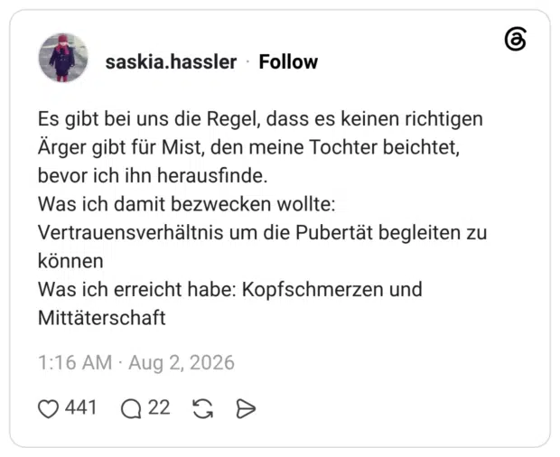 Es gibt bei uns die Regel, dass es keinen richtigen Ärger gibt für Mist, den meine Tochter beichtet, bevor ich ihn herausfinde. Was ich damit bezwecken wollte: Vertrauensverhältnis um die Pubertät begleiten zu können Was ich erreicht habe: Kopfschmerzen und Mittäterschaft