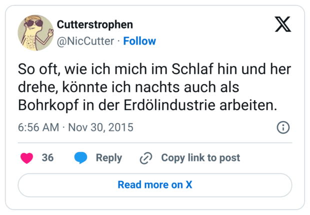 So oft, wie ich mich im Schlaf hin und her drehe, könnte ich nachts auch als Bohrkopf in der Erdölindustrie arbeiten.